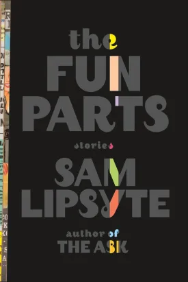 The Fun Parts: Stories by Sam Lipsyte